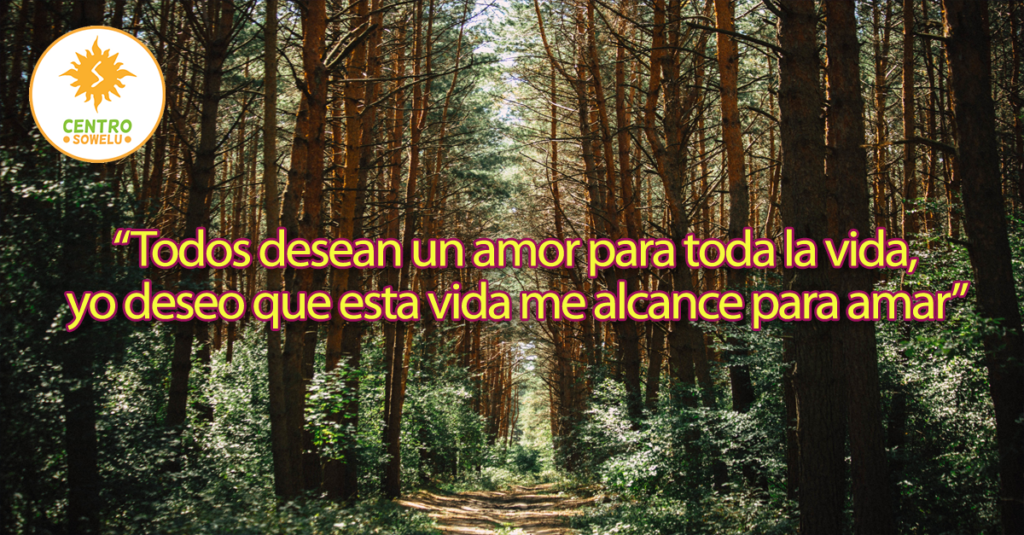 “Todos desean un amor para toda la vida, yo deseo que esta vida me alcance para amar”